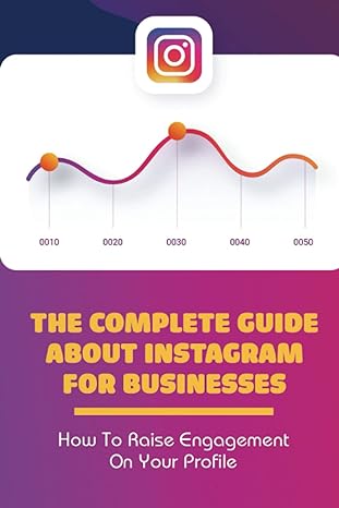 the complete guide about instagram for businesses how to raise engagement on your profile building sales via