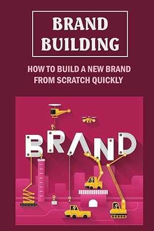 brand building how to build a new brand from scratch quickly making a physical product 1st edition shira dann