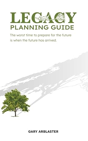 legacy planning guide the worst time to prepare for the future is when the future has arrived 1st edition
