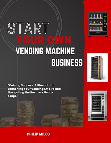 start your own vending machine business coining success a blueprint to launching your vending empire and