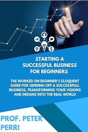 starting a business the worked on beginners eloquent guide for sending off a successfull business