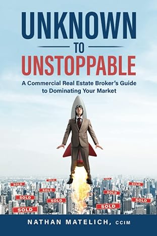 unknown to unstoppable a commercial real estate brokers guide to dominating your market 1st edition nathan