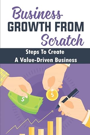 business growth from scratch steps to create a value driven business 1st edition alexander korff b09wyvjqw4,
