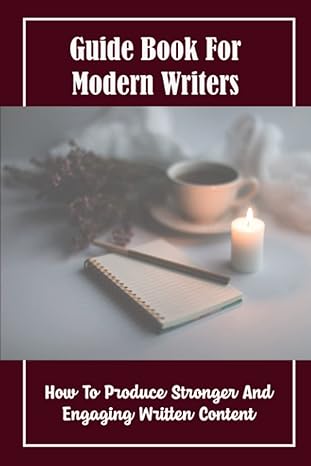 guide book for modern writers how to produce stronger and engaging written content 1st edition phung mursch