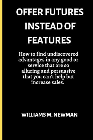 offer futures instead of features how to find undiscovered advantages in any good or service that are so