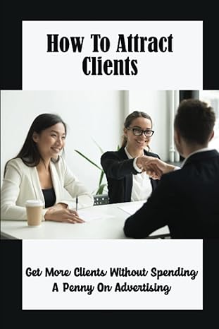 how to attract clients get more clients without spending a penny on advertising 1st edition kathrin reeber