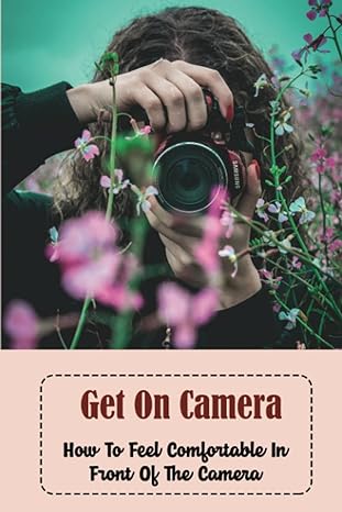 get on camera how to feel comfortable in front of the camera 1st edition roseann bieberle b09wptls2q,