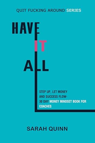have it all 30 day money mindset for coaches step up let money and success flow 1st edition sarah quinn
