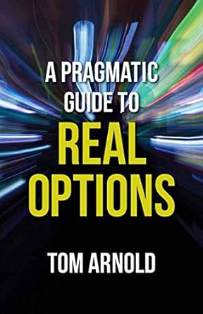 a pragmatic guide to real options 1st edition t. arnold 134948301x, 978-1349483013