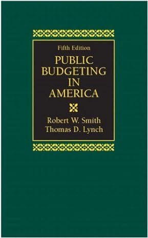public budgeting in america 5th edition robert w. smith ph.d. ,thomas d. lynch ph. d. 0130979937,