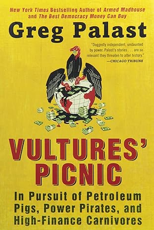 vultures picnic in pursuit of petroleum pigs power pirates and high finance carnivores 46850 edition greg