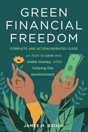 green financial freedom complete and action oriented guide on how to save and make money while helping the