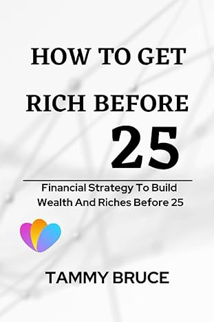 how zo get rich before 25 financial strategy to build wealth and riches before 25 1st edition tammy bruce