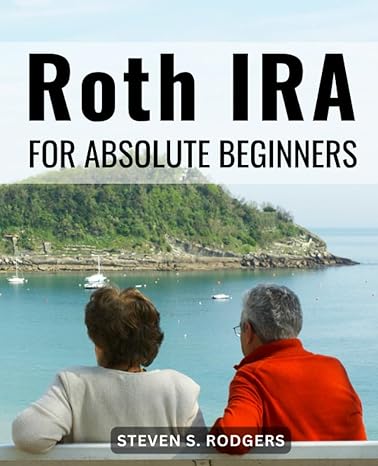 roth ira for absolute beginners a guide to retirement savings learn the ins and outs of roth iras employer