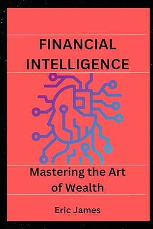 financial intelligence mastering the art of wealth 1st edition eric james 979-8850588793
