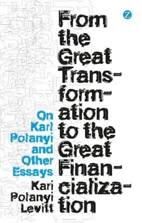 from the great transformation to the great financialization on karl polanyi and other essays 1st edition kari
