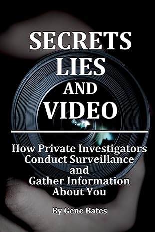 secrets lies and video how private investigators conduct surveillance and gather information about you 1st