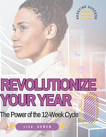 revolutionize your year the power of the 12 week cycle 1st edition lisa bowen b0cth74fmz
