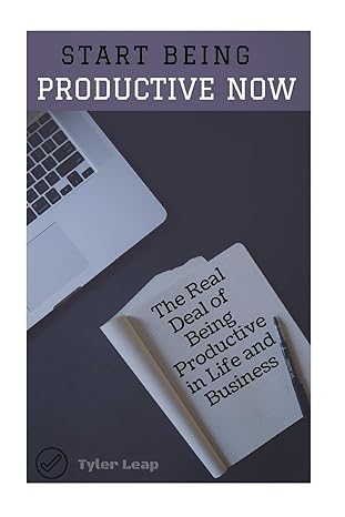 start being productive now the real deal of being productive in life and business 1st edition tyler leap
