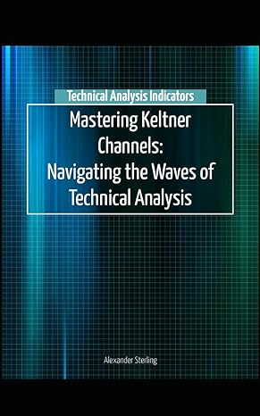 mastering keltner channels navigating the waves of technical analysis 1st edition alexander sterling