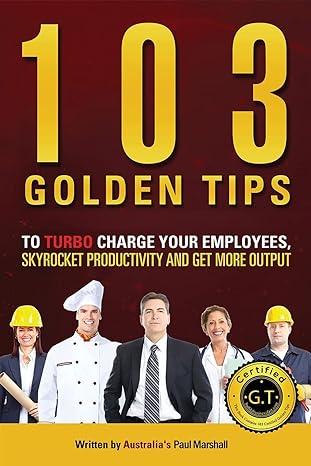 103 golden tips to turbo charge your employees skyrocket productivity and get more output 1st edition