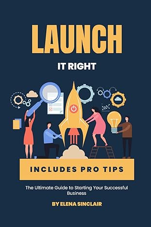 launch it right the ultimate guide to starting your successful business 1st edition elena sinclair