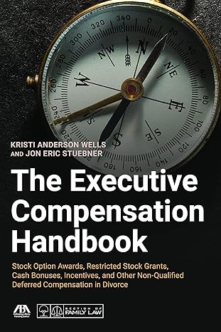 The Executive Compensation Handbook Stock Option Awards Restricted Stock Grants Cash Bonuses Incentives And Other Non Qualified Deferred Compensation In Divorce