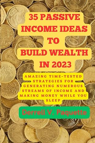 35 passive income ideas to build wealth in 2023 35 time tested strategies for generating numerous streams of