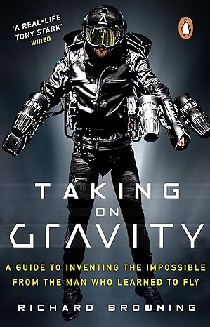 taking on gravity a guide to inventing the impossible from the man who learned to fly 1st edition richard