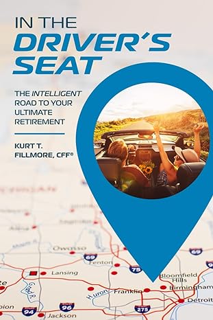 in the drivers seat the intelligent road to your ultimate retirement 1st edition kurt t fillmore b0btrw3d2x,