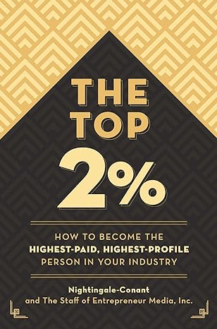 the top 2 percent how to become the highest paid highest profile person in your industry 1st edition