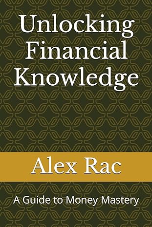 unlocking financial knowledge a guide to money mastery 1st edition alex rac b0cnyjgc5h, 979-8869617262
