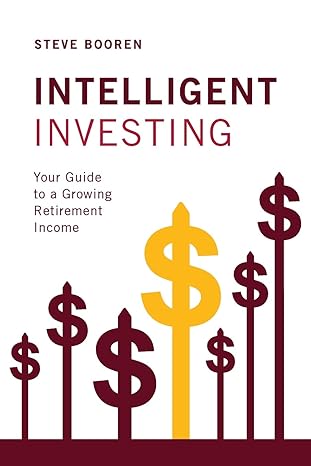 intelligent investing your guide to a growing retirement income 1st edition steve booren 1949639622,