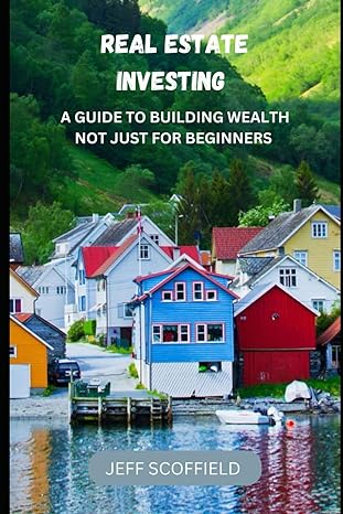 real estate investing a guide to building wealth not just for beginners 1st edition jeff scoffield