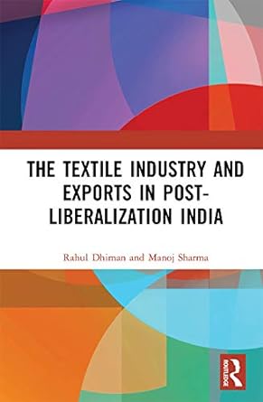 the textile industry and exports in post liberalization india 1st edition rahul dhiman b089c4gwbv,