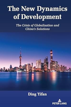 the new dynamics of development the crisis of globalization and chinas solutions 1st edition ding yifan