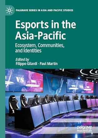 esports in the asia pacific ecosystem communities and identities 1st edition filippo gilardi ,paul martin