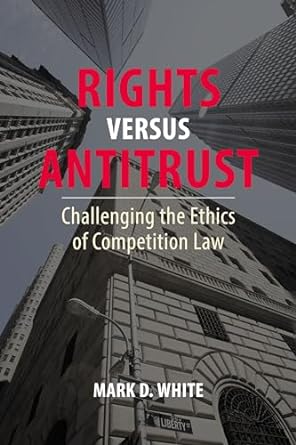 rights versus antitrust challenging the ethics of competition law 1st edition mark d white b001ilmcss,