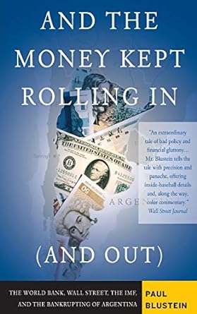 and the money kept rolling in wall street the imf and the bankrupting of argentina 1st edition paul blustein