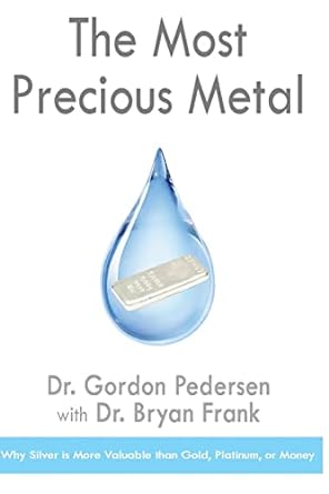 the most precious metal why silver is more valuable than gold platinum or money 1st edition dr gordon