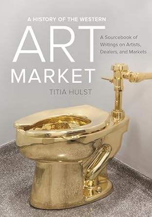a history of the western art market a sourcebook of writings on artists dealers and markets 1st edition titia