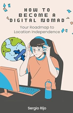 how to become a digital nomad your roadmap to location independence 1st edition sergio rijo b0cj5wblxx,
