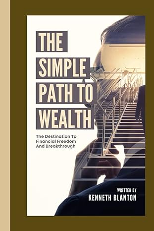 the simple path to wealth the destination to financial freedom and breakthrough 1st edition kenneth blanton