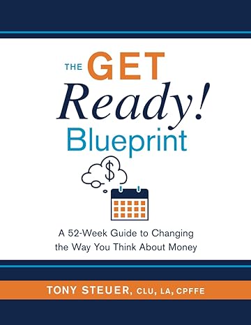 the get ready blueprint a 52 week guide to changing the way you think about money 1st edition tony steuer