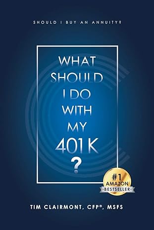 what should i do with my 401k should i buy an annuity 1st edition tim clairmont 153207591x, 978-1532075919