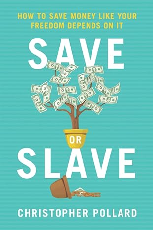 save or slave how to save money like your freedom depends on it 1st edition christopher pollard 1735982903,