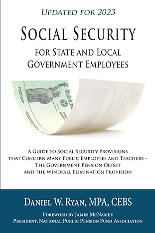 Social Security For State And Local Government Employees A Guide To Social Security Provisions That Concern Many Public Employees And Teachers The Offset And The Windfall Elimination Provision