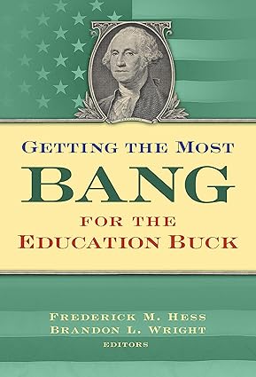getting the most bang for the education buck 1st edition frederick m. hess, brandon l. wright 080776440x,