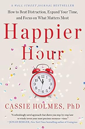 happier hour how to beat distraction expand your time and focus on what matters most 1st edition cassie