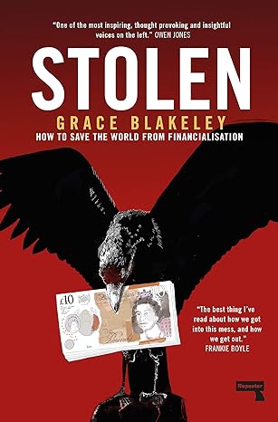 stolen how to save the world from financialisation 1st edition grace blakeley 1912248379, 978-1912248377